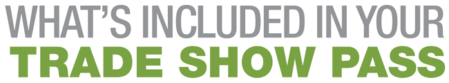 WHAT'S INCLUDED IN YOUR TRADE SHOW PASS